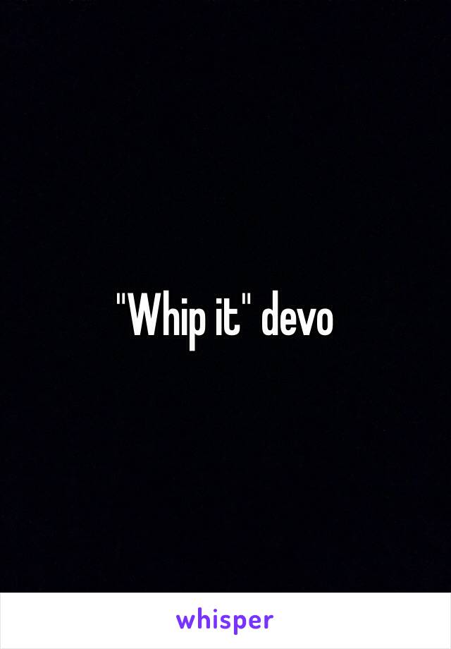 "Whip it" devo 