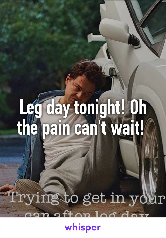 Leg day tonight! Oh the pain can't wait! 