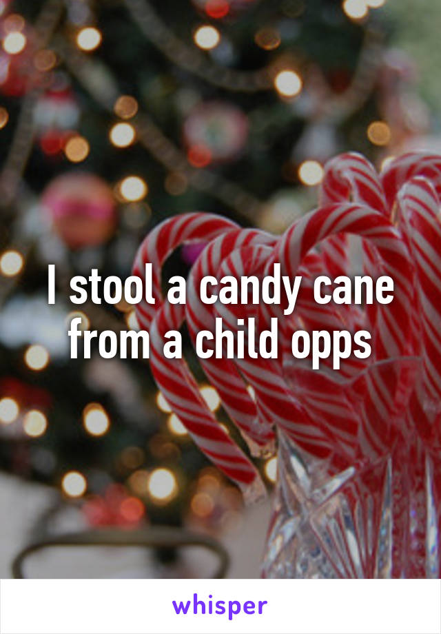 I stool a candy cane from a child opps