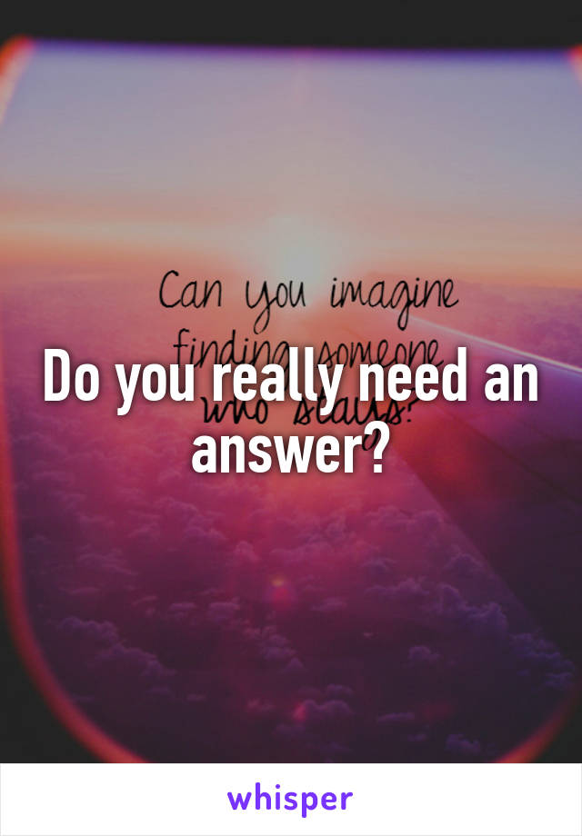 Do you really need an answer?