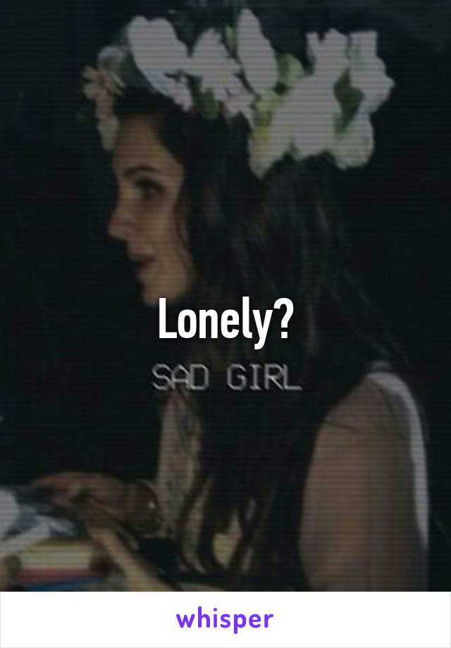 Lonely?