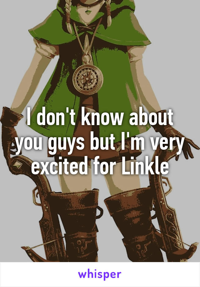 I don't know about you guys but I'm very excited for Linkle