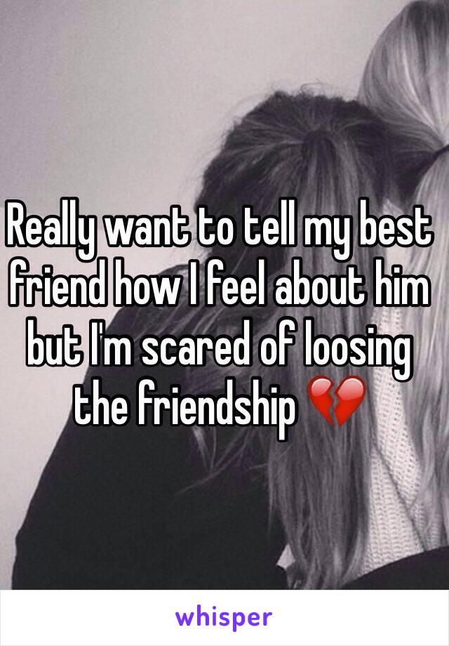 Really want to tell my best friend how I feel about him but I'm scared of loosing the friendship 💔