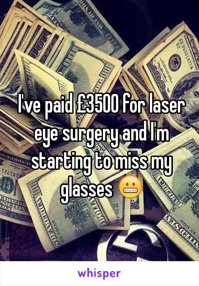 I've paid £3500 for laser eye surgery and I'm starting to miss my glasses 😬