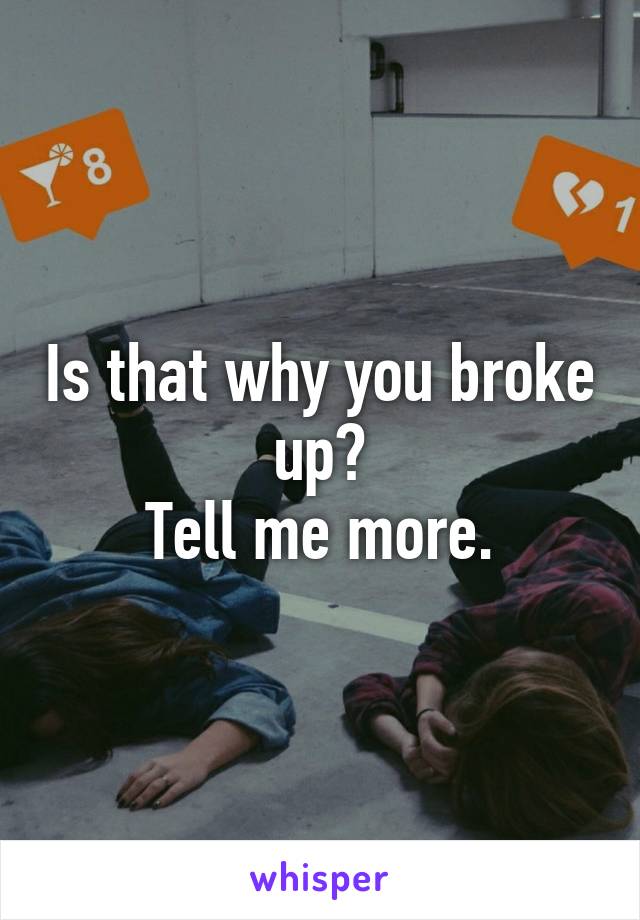 Is that why you broke up?
Tell me more.