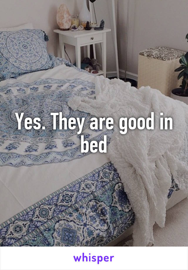 Yes. They are good in bed