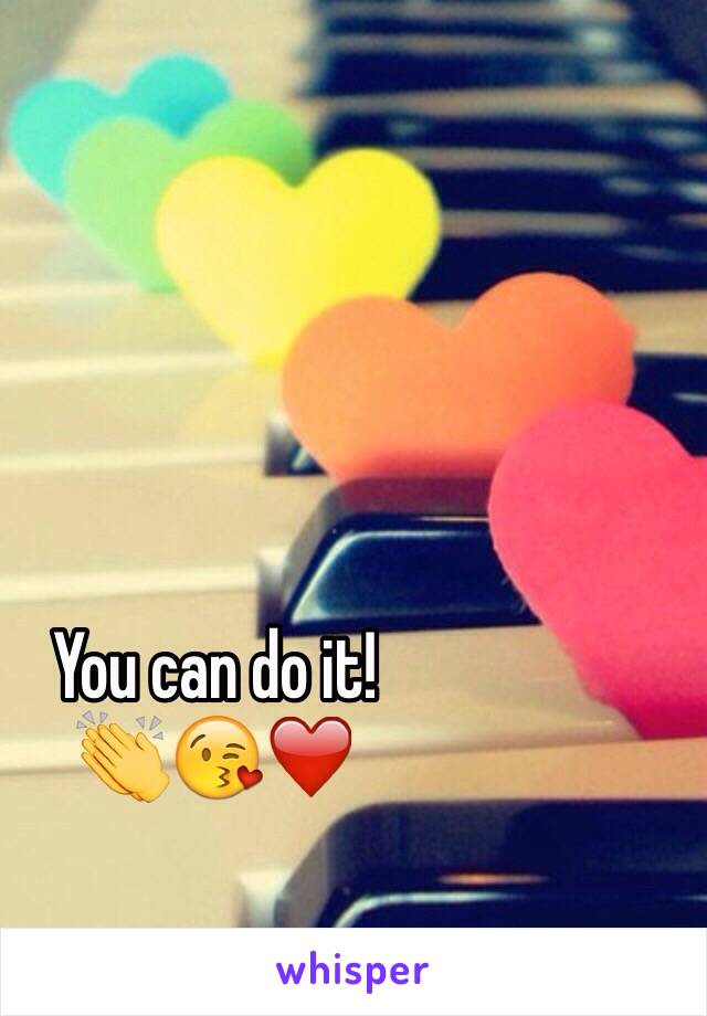 You can do it! 
👏😘❤️