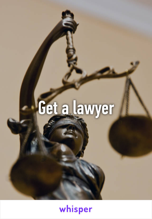 Get a lawyer