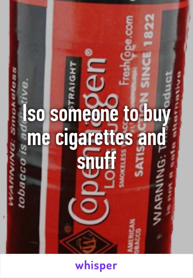 Iso someone to buy me cigarettes and snuff