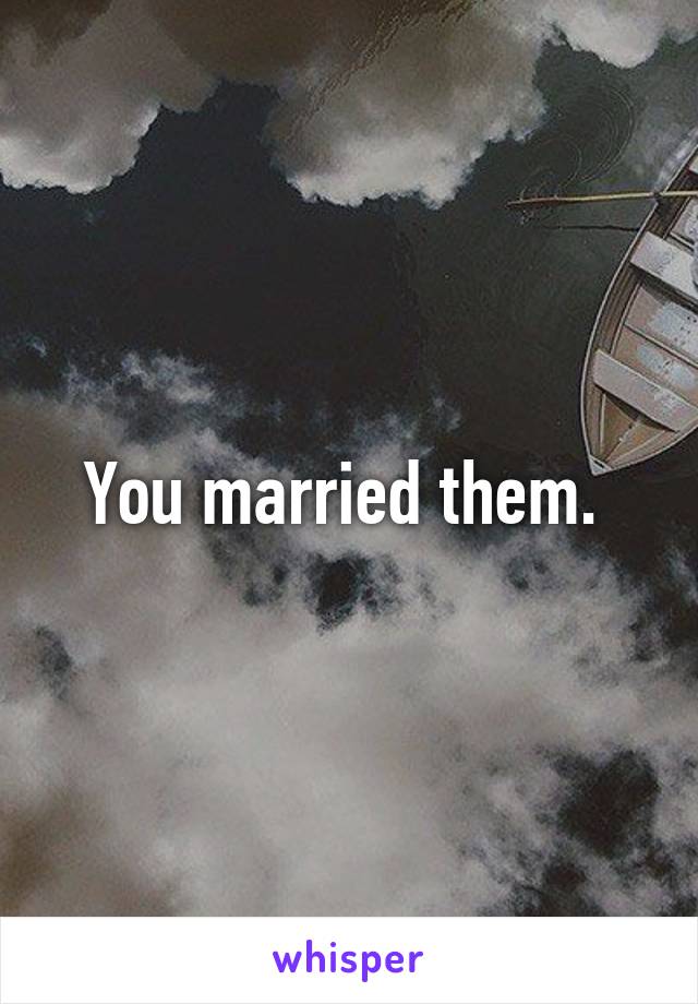 You married them. 