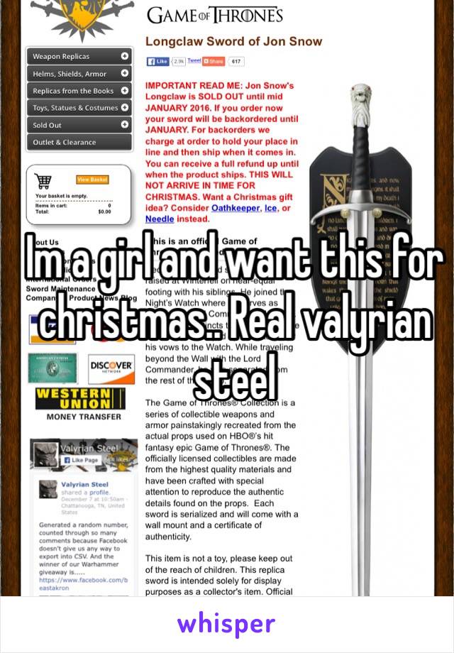 Im a girl and want this for christmas.. Real valyrian steel