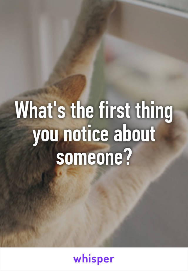 What's the first thing you notice about someone?