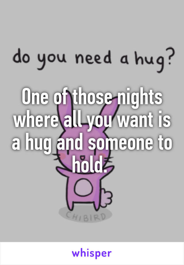 One of those nights where all you want is a hug and someone to hold. 