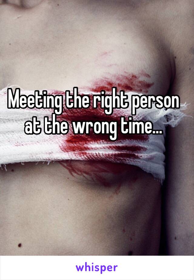 Meeting the right person at the wrong time…