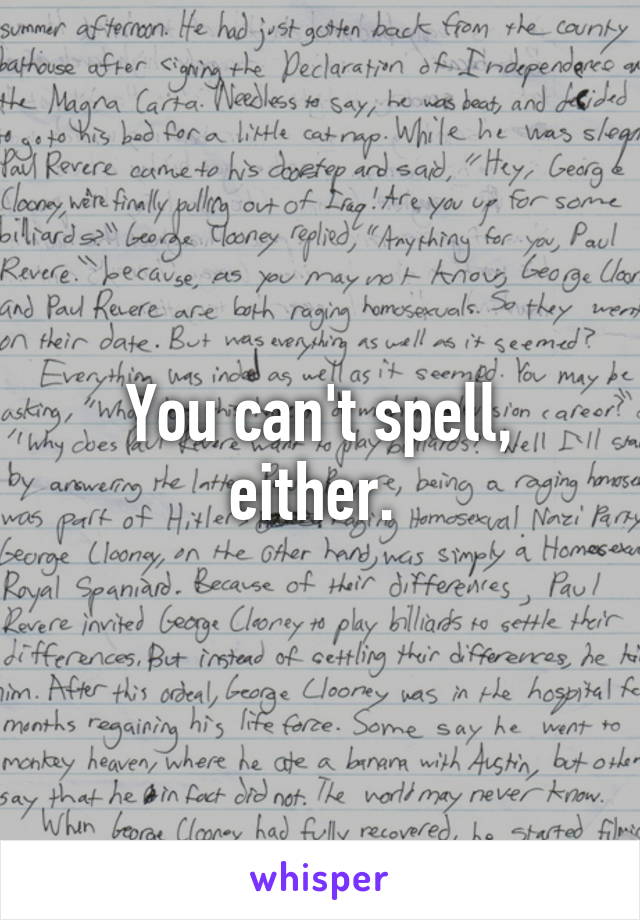 You can't spell, either. 