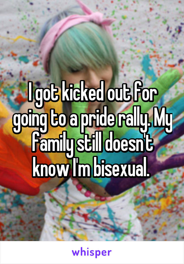 I got kicked out for going to a pride rally. My family still doesn't know I'm bisexual. 