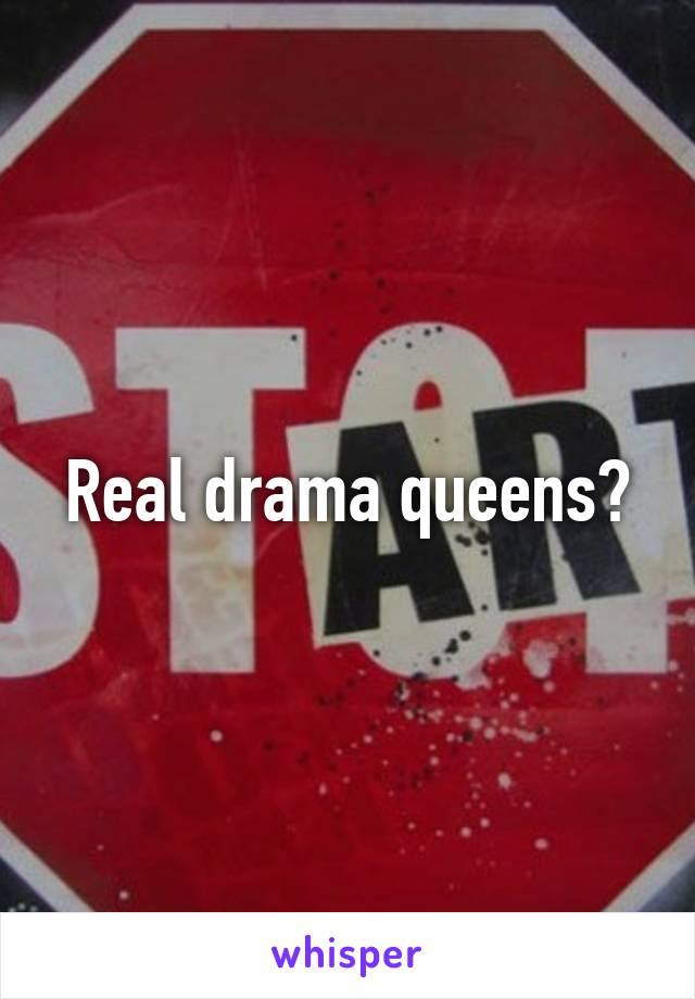 Real drama queens?