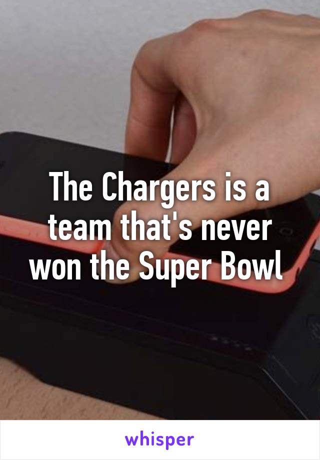 The Chargers is a team that's never won the Super Bowl 