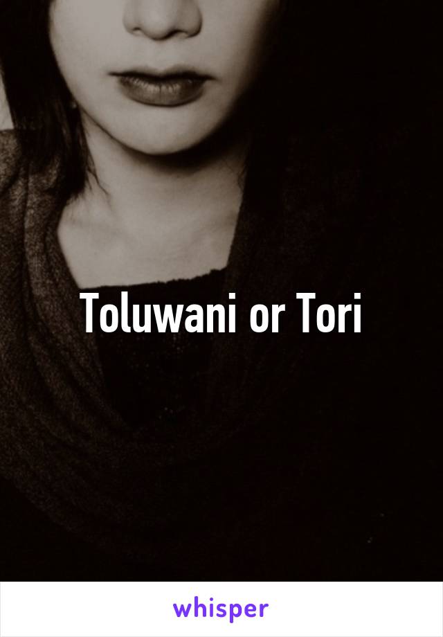 Toluwani or Tori