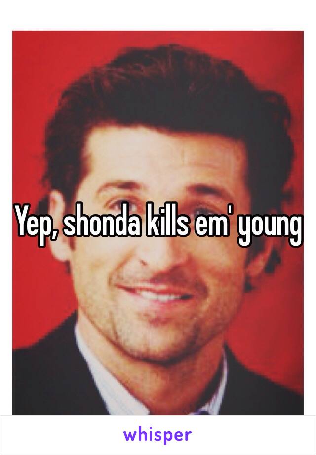 Yep, shonda kills em' young 