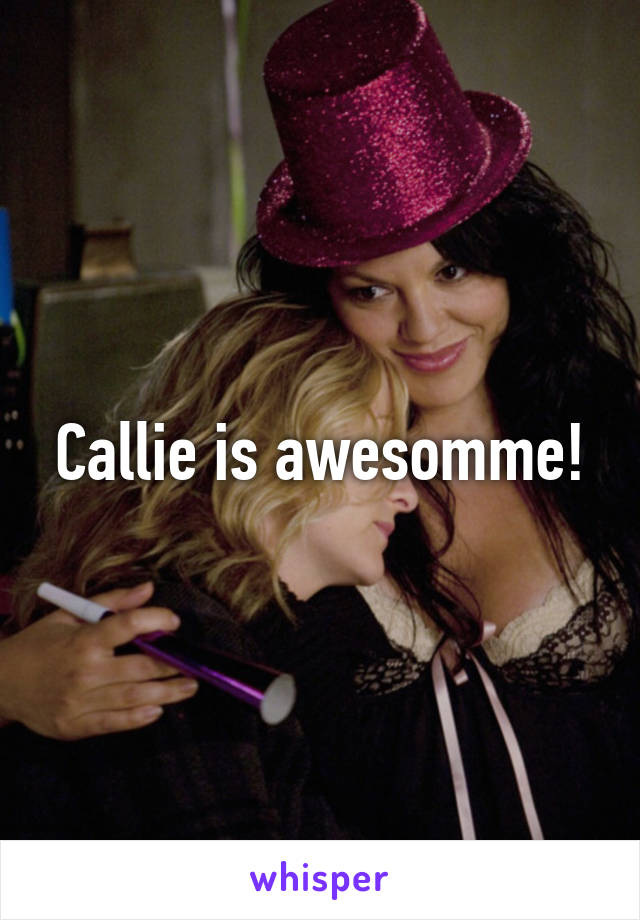 Callie is awesomme!