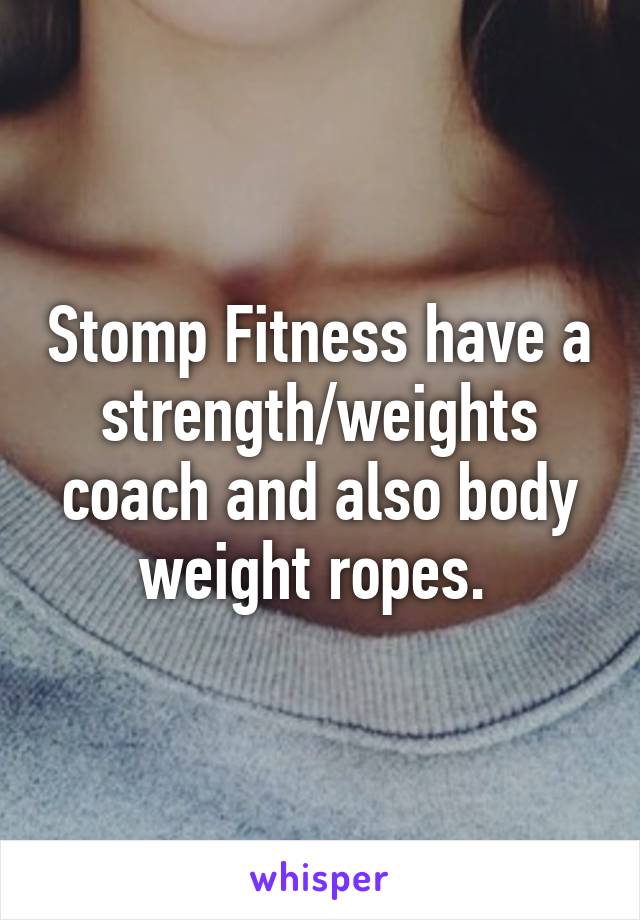 Stomp Fitness have a strength/weights coach and also body weight ropes. 