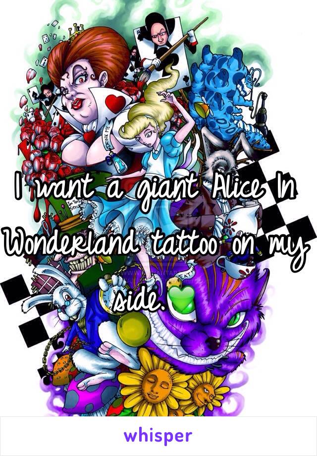 I want a giant Alice In Wonderland tattoo on my side.💚