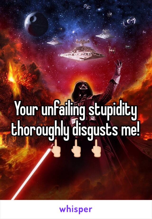Your unfailing stupidity thoroughly disgusts me!
🖕🏻🖕🏻🖕🏻