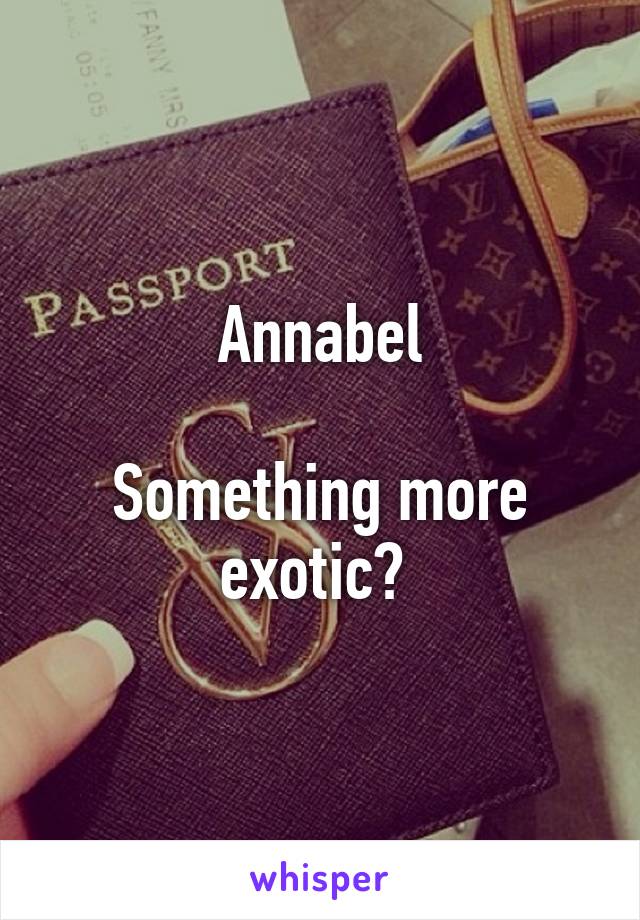 Annabel

Something more exotic? 