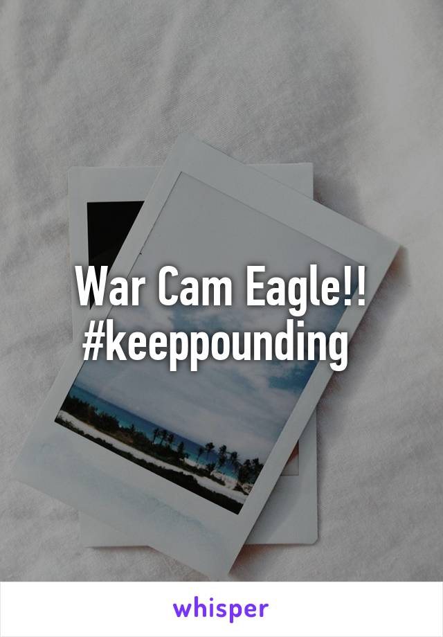 War Cam Eagle!! #keeppounding 