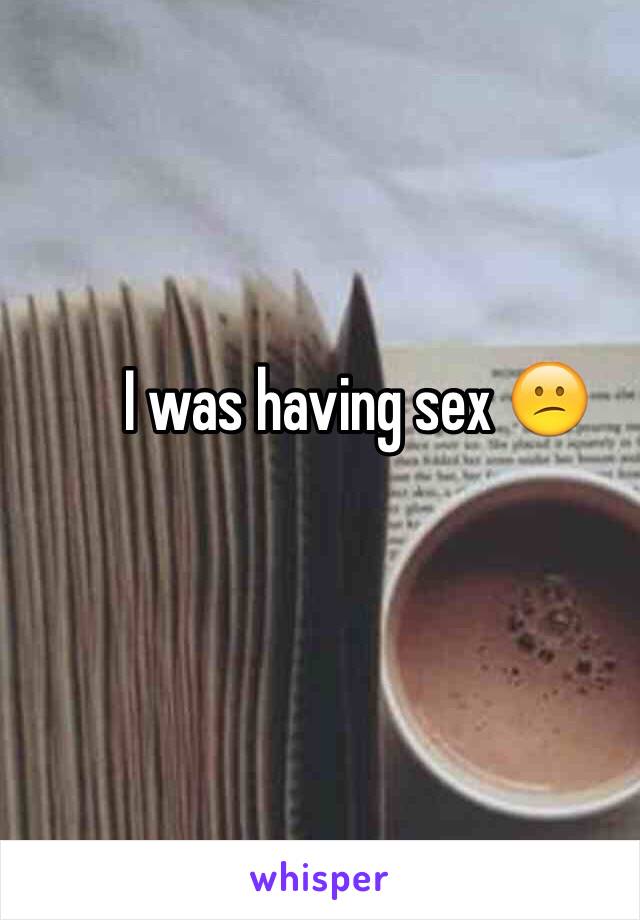 I was having sex 😕