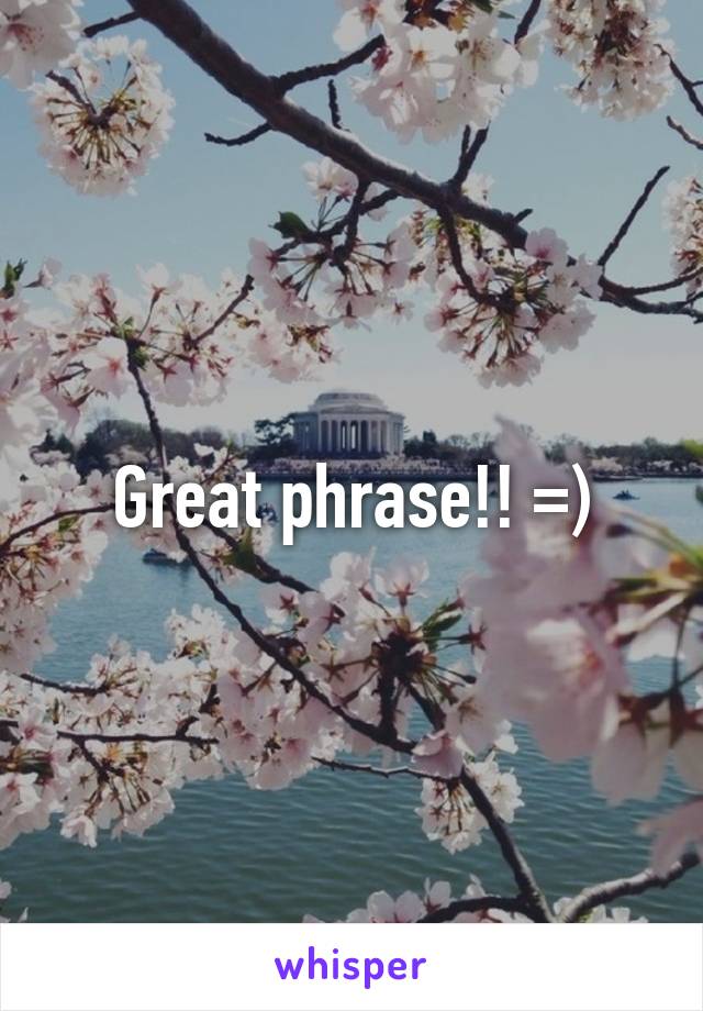 Great phrase!! =)