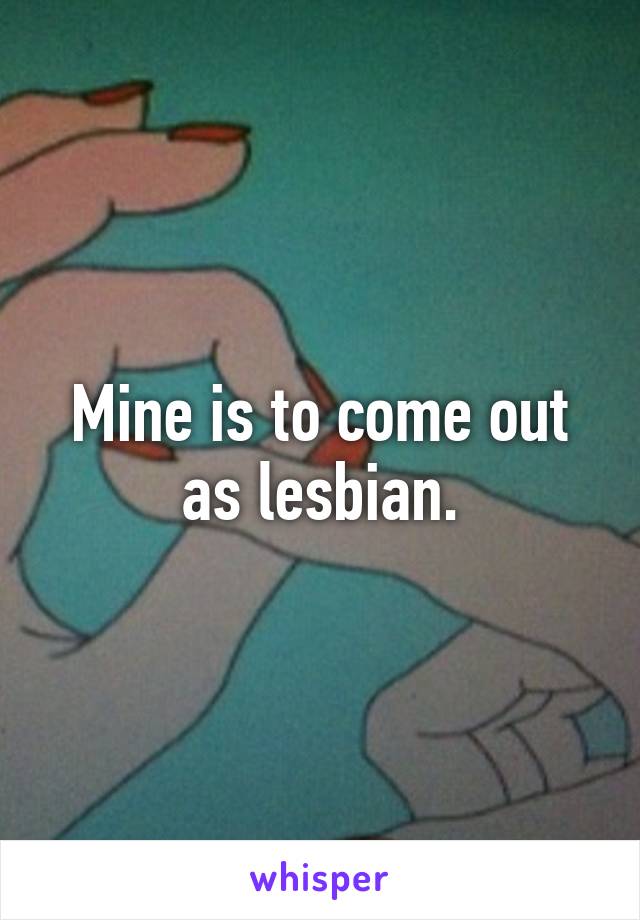 Mine is to come out as lesbian.