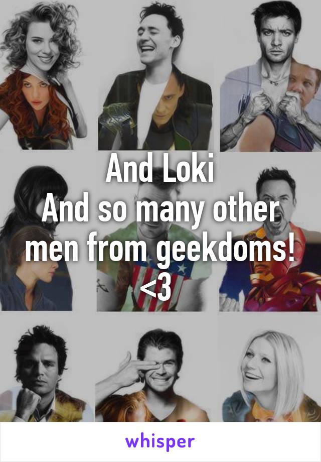 And Loki
And so many other men from geekdoms! <3 