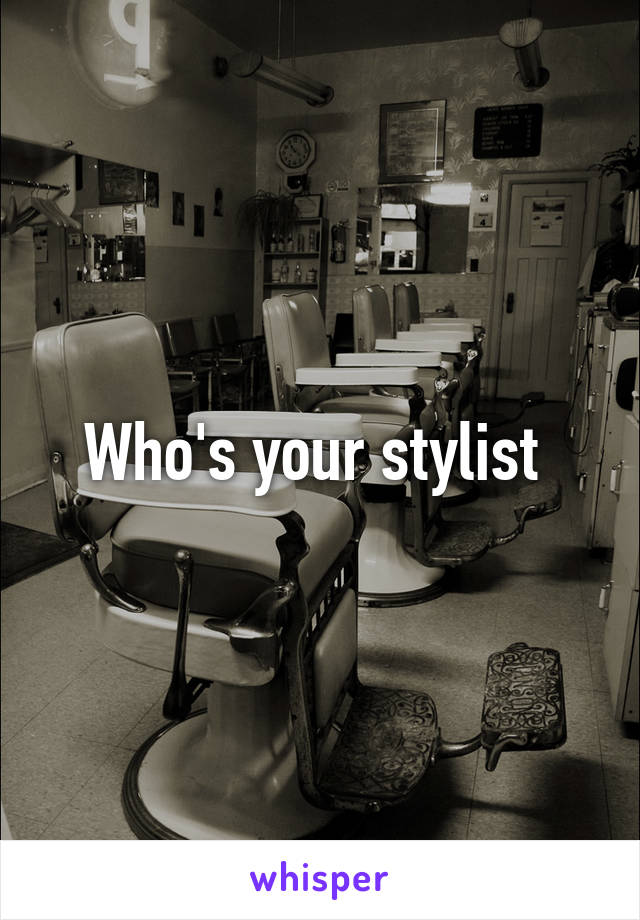 Who's your stylist 