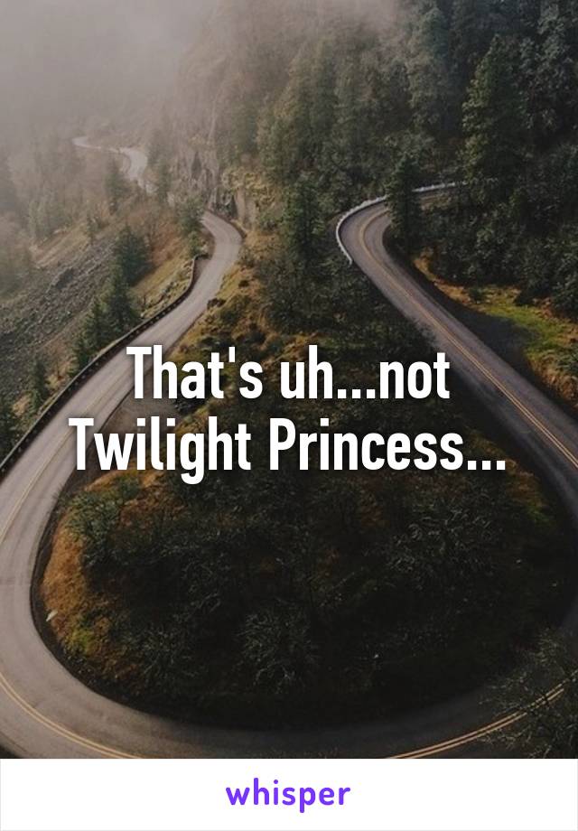 That's uh...not Twilight Princess...