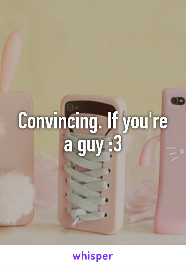 Convincing. If you're a guy :3