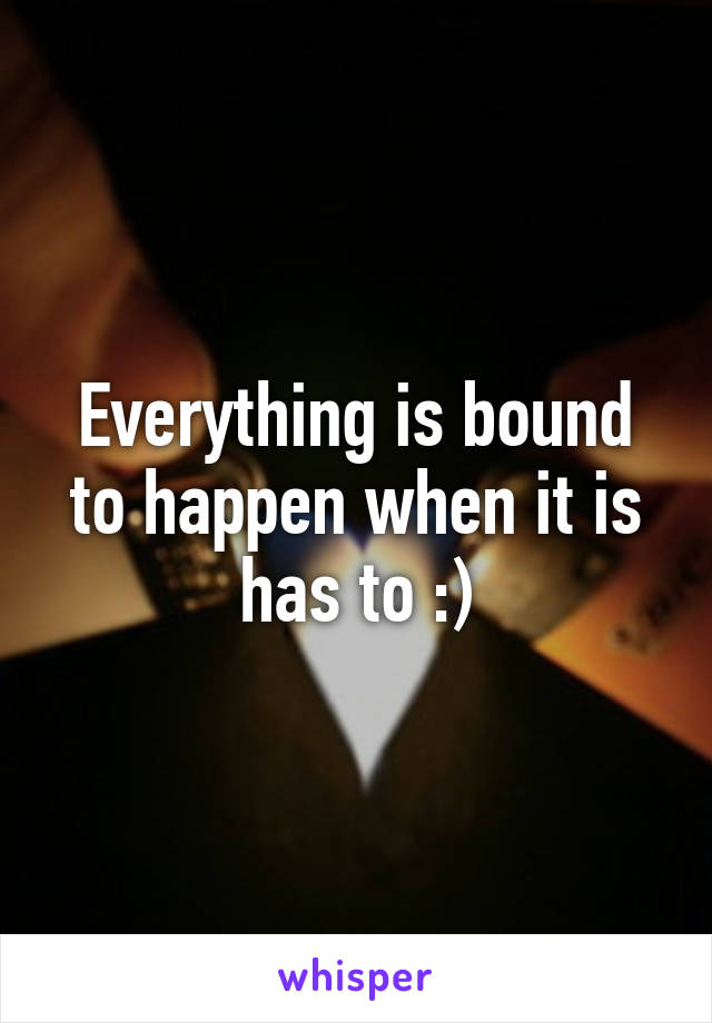 Everything is bound to happen when it is has to :)