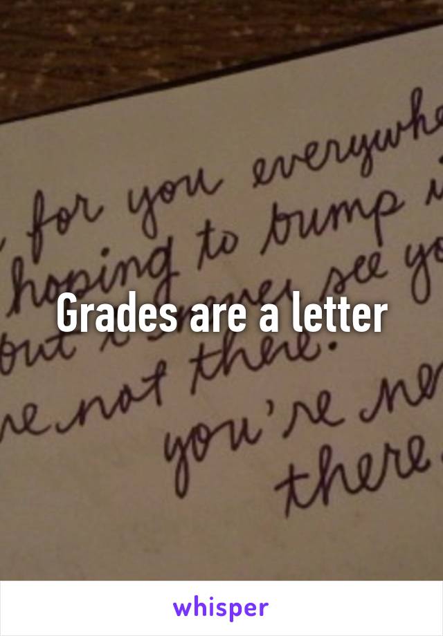 Grades are a letter