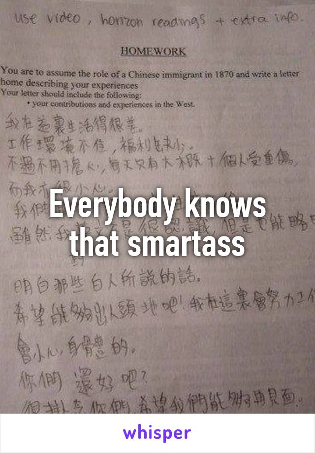 Everybody knows that smartass