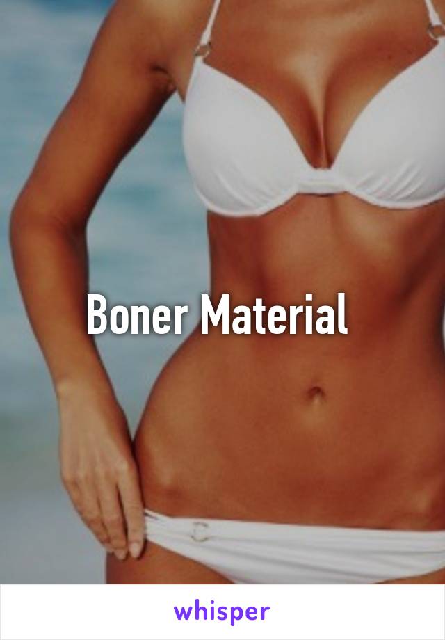 Boner Material