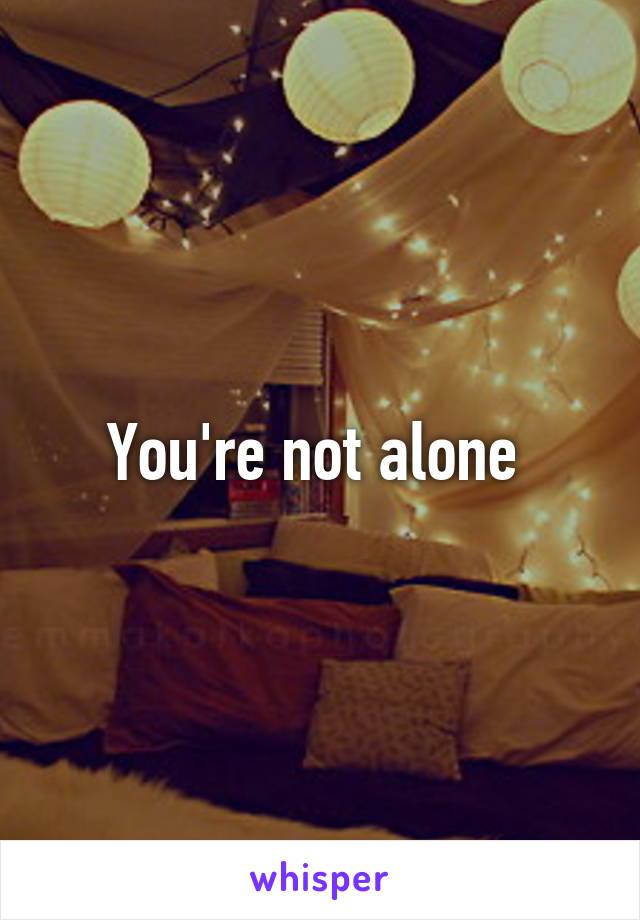 You're not alone 