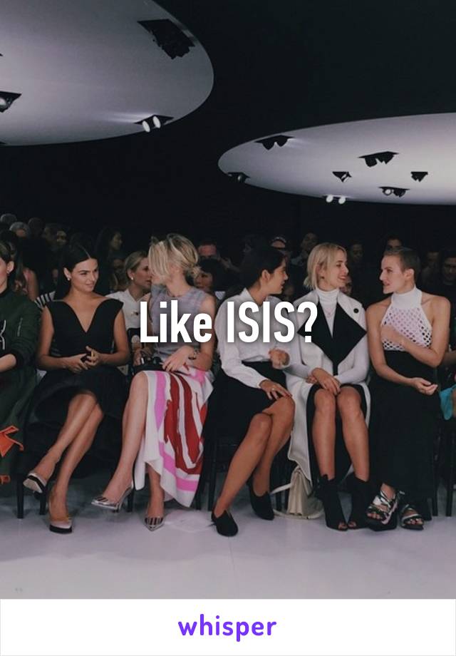 Like ISIS?