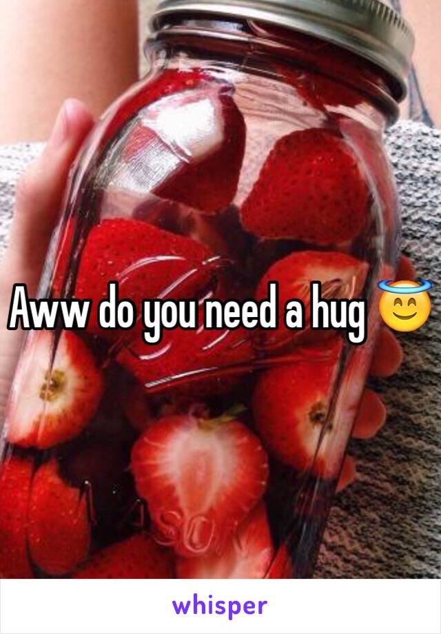 Aww do you need a hug 😇