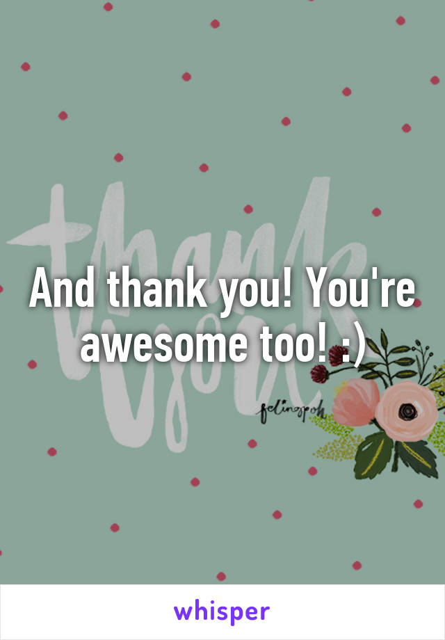 And thank you! You're awesome too! :)