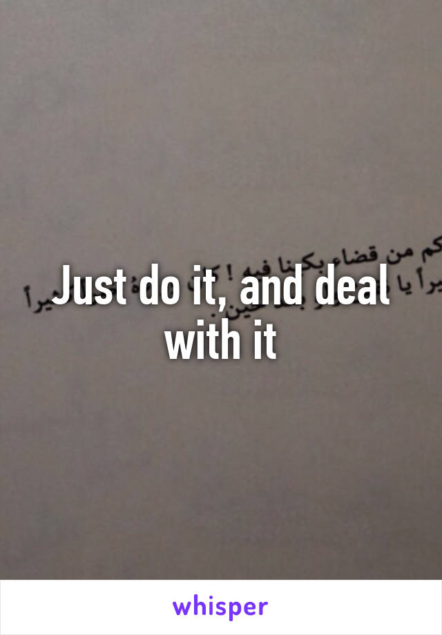 Just do it, and deal with it