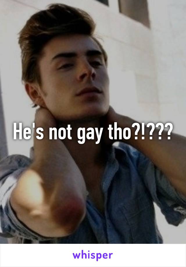 He's not gay tho?!???