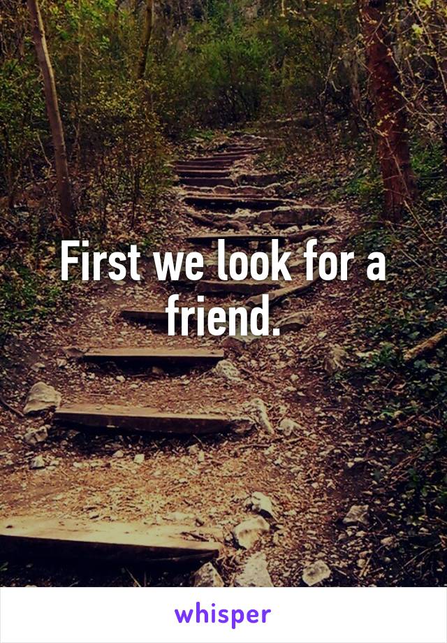 First we look for a friend.
