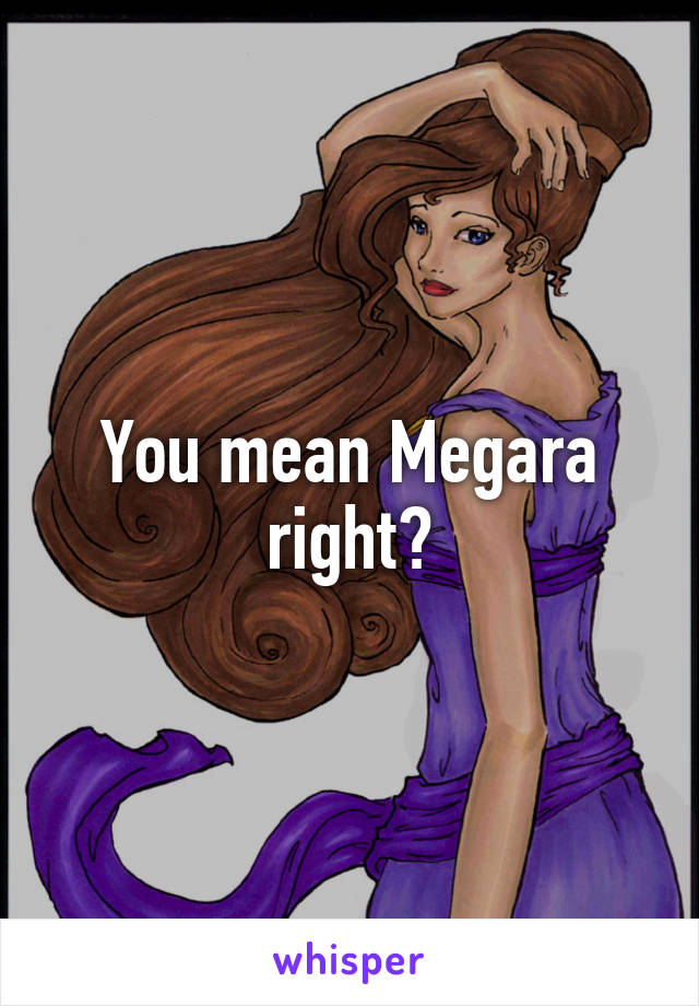 You mean Megara right?