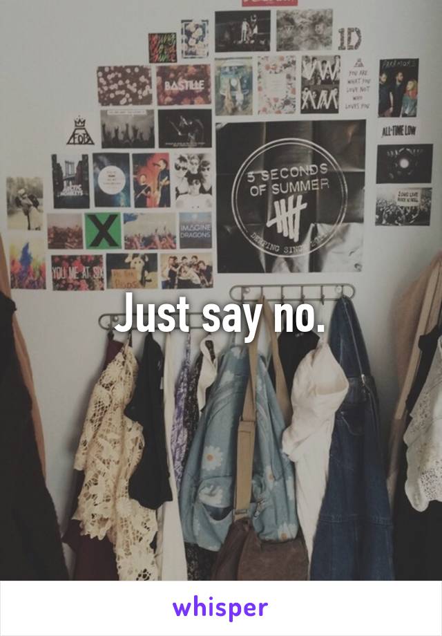 Just say no.